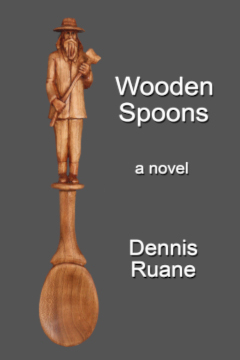 Wooden Spoons, a novel about life, death, love and art. By Dennis Ruane.
